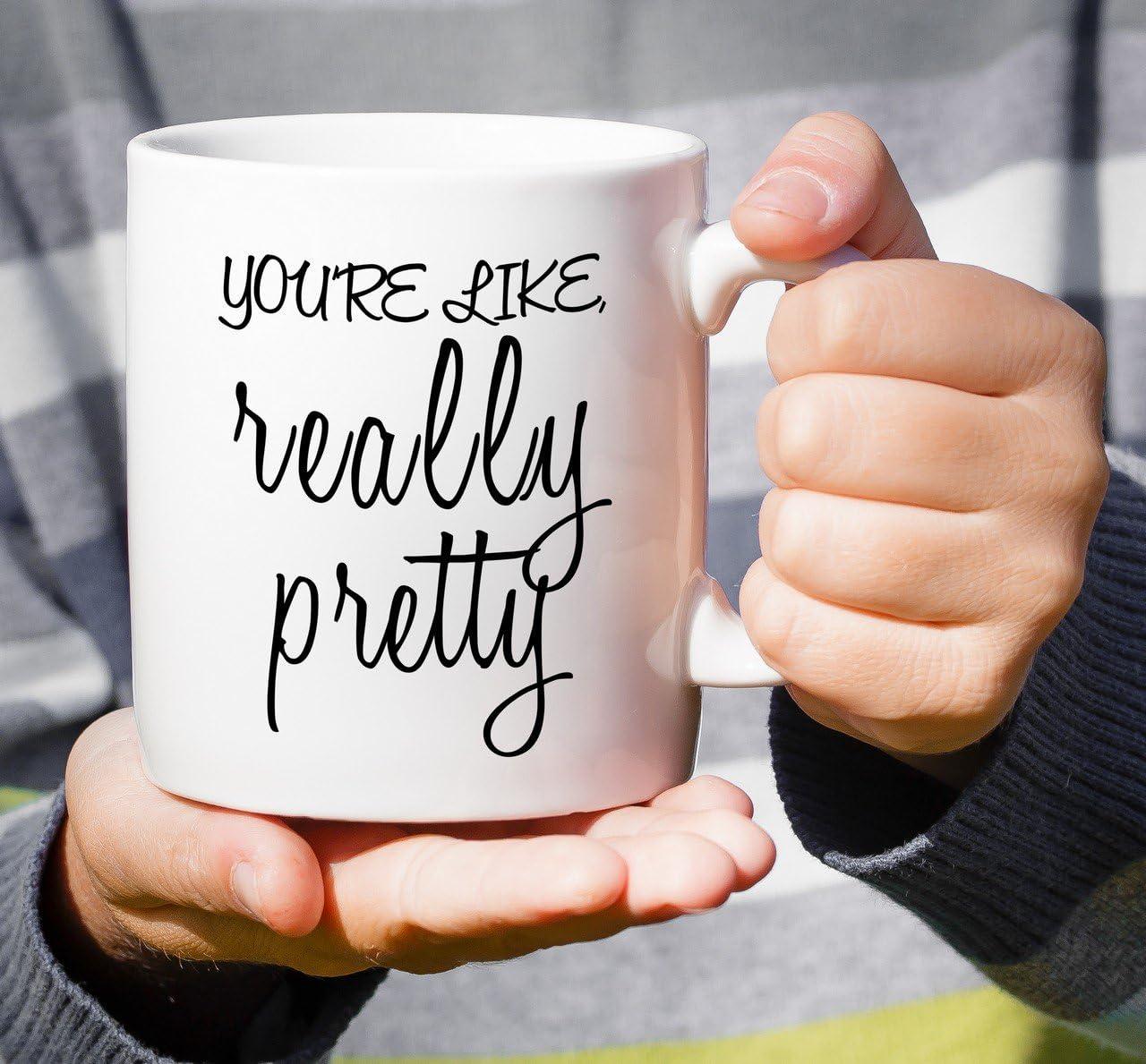 Funny Mug - You're Like Really Pretty 11 Oz Ceramic Coffee Mugs - Funny, Sarcasm, Sarcastic, Motivational, Inspirational birthday gifts for wife, girlfriend, friends, coworkers