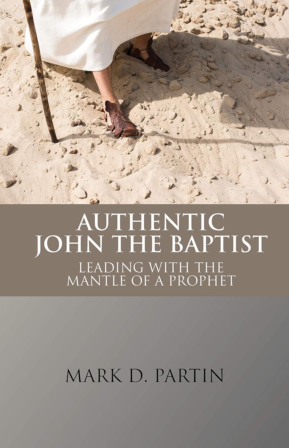 Authentic John the Baptist: Leading with the Mantle of a Prophet [Book]