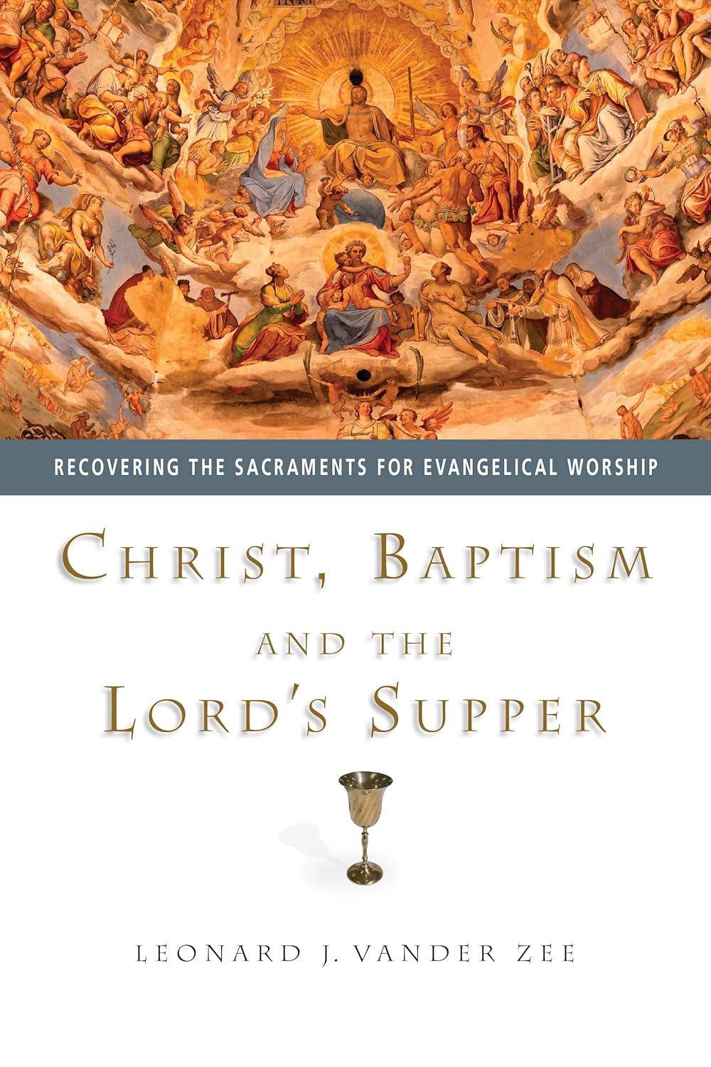 Christ, Baptism and the Lord's Supper - by  Leonard J Vander Zee (Paperback)