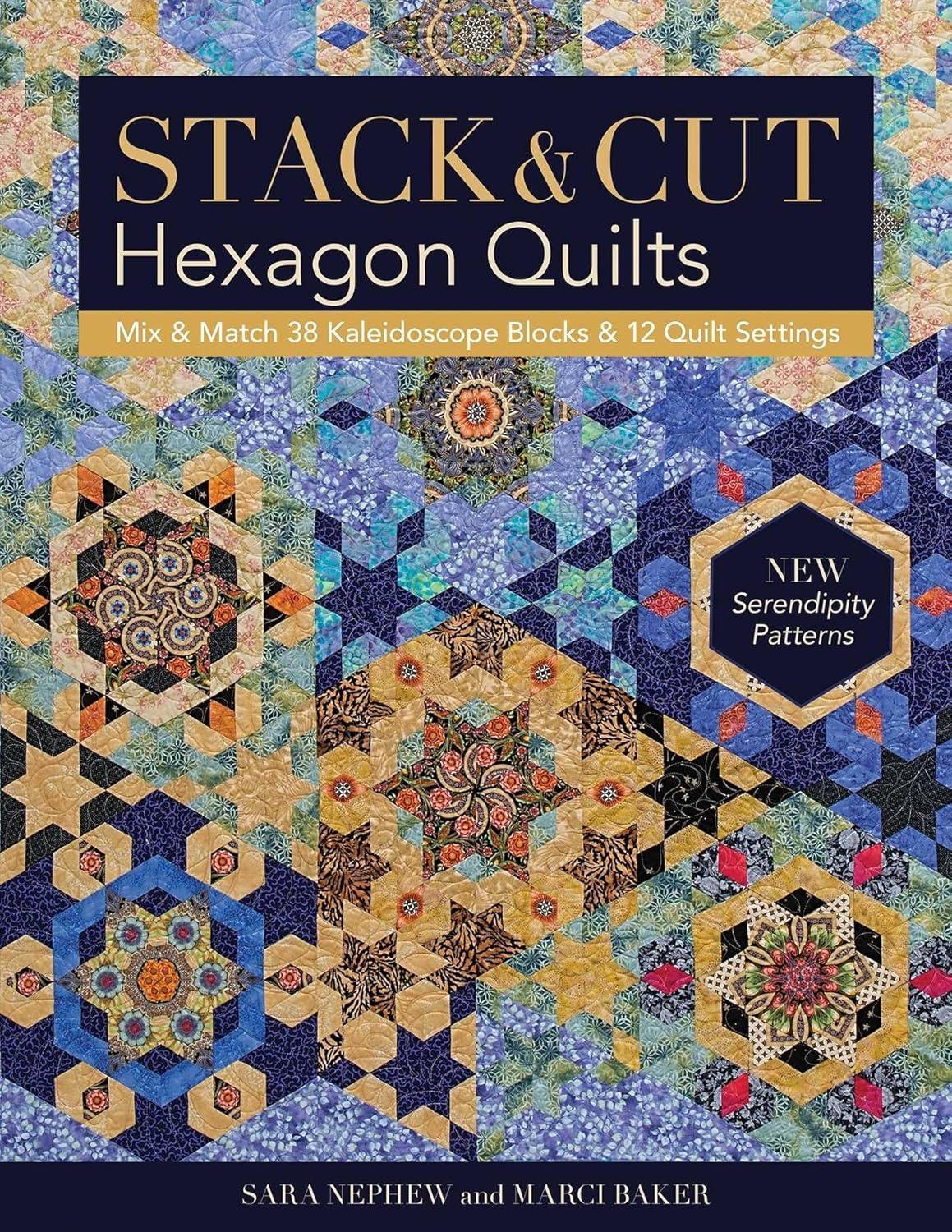 Stack & Cut Hexagon Quilts : Mix & Match 38 Kaleidoscope Blocks & 12 Quilt Settings • New Serendipity Patterns (Paperback)