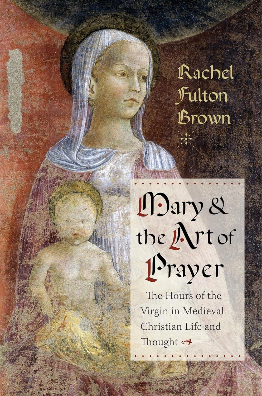 Mary and the Art of Prayer - by  Rachel Fulton Brown (Paperback)