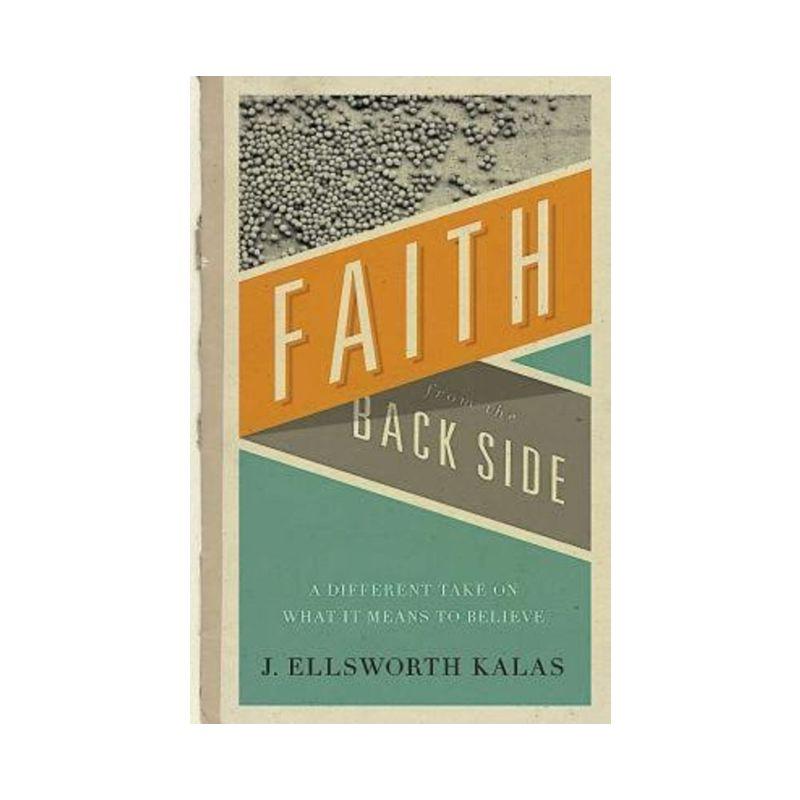 Faith from the Back Side - by  J Ellsworth Kalas (Paperback)