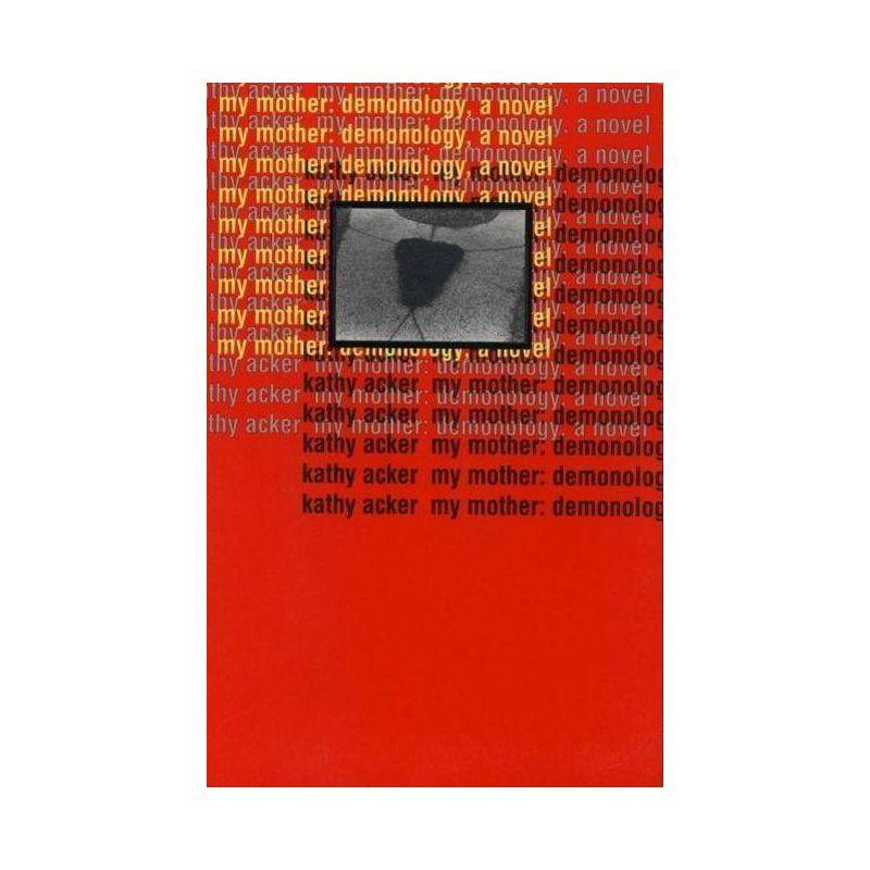 My Mother: Demonology - by  Kathy Acker (Paperback)