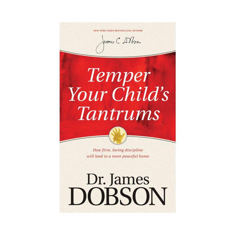 Temper Your Child's Tantrums - by  James C Dobson (Paperback)