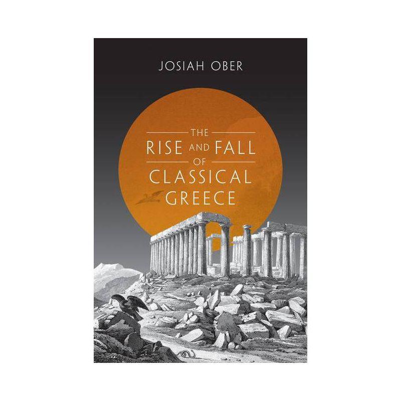 The Rise and Fall of Classical Greece - (Princeton History of the Ancient World) by  Josiah Ober (Paperback)