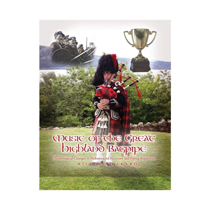 Music of the Great Highland Bagpipe - by  Michael E Akard (Paperback)