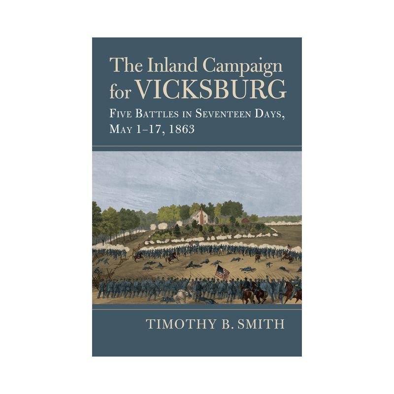 The Inland Campaign for Vicksburg - (Modern War Studies) by  Timothy B Smith (Hardcover)