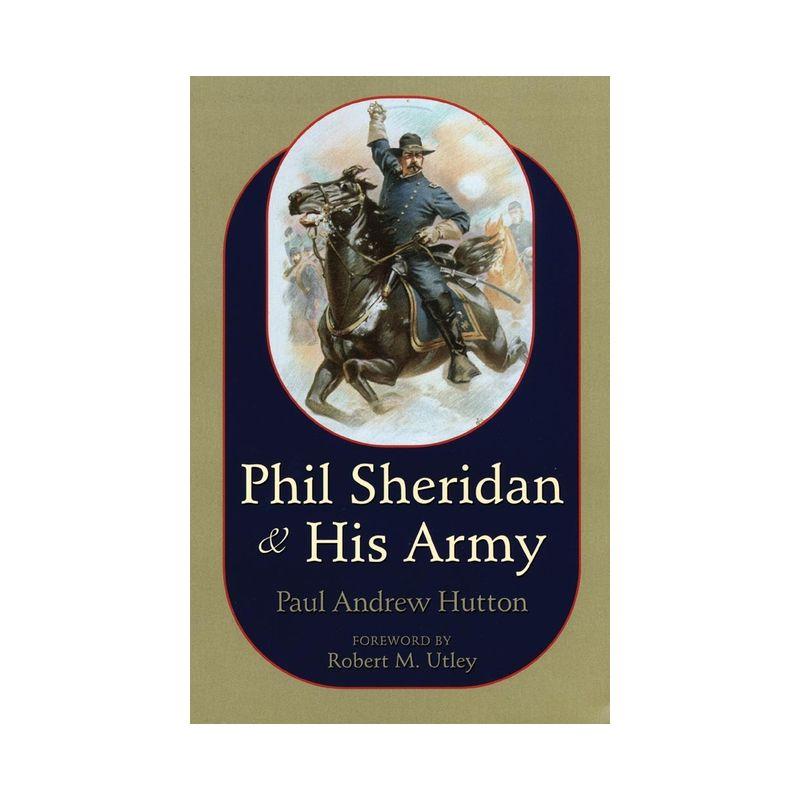 Phil Sheridan and His Army - by  Paul Hutton (Paperback)
