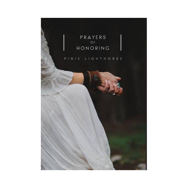 Prayers of Honoring - by  Pixie Lighthorse (Hardcover)