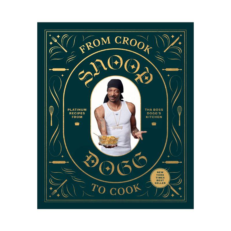 From Crook to Cook: Platinum Recipes from Tha Boss Dogg's Kitchen (Snoop Dogg Cookbook, Celebrity Cookbook with Soul Food Recipes) - (Hardcover)