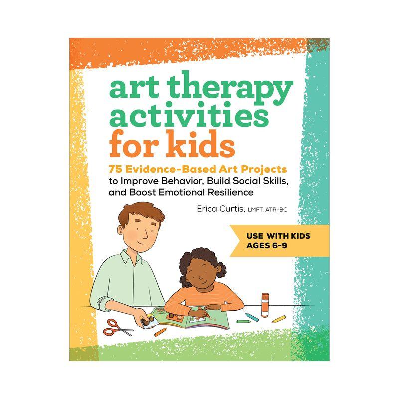 Art Therapy Activities for Kids - by  Erica Curtis (Paperback)