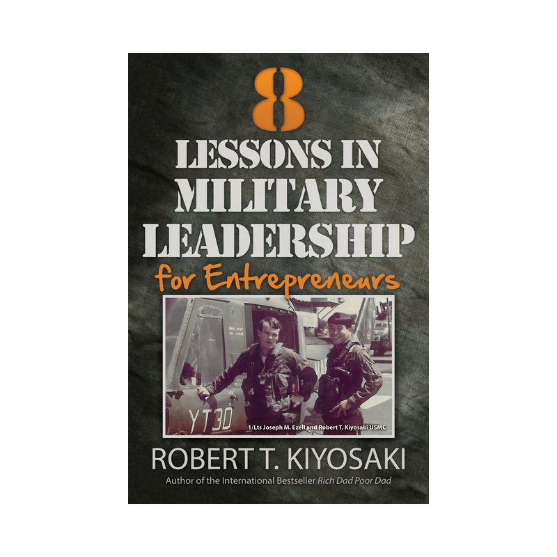 8 Lessons in Military Leadership for Entrepreneurs - by  Robert T Kiyosaki (Paperback)