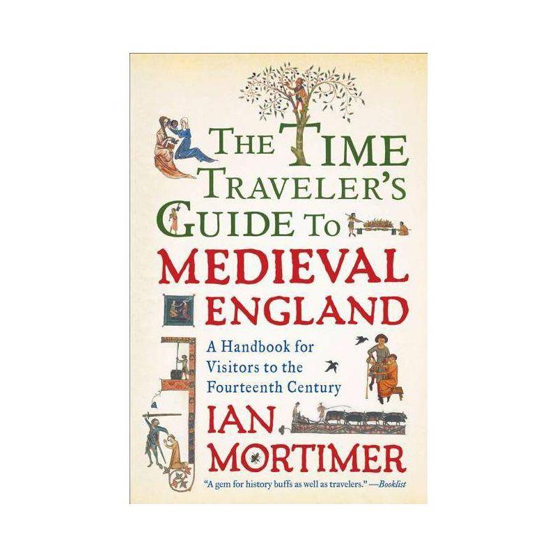 The Time Traveler's Guide to Medieval England - by  Ian Mortimer (Paperback)