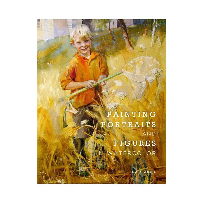 Painting Portraits and Figures in Watercolor - by  Mary Whyte (Paperback)
