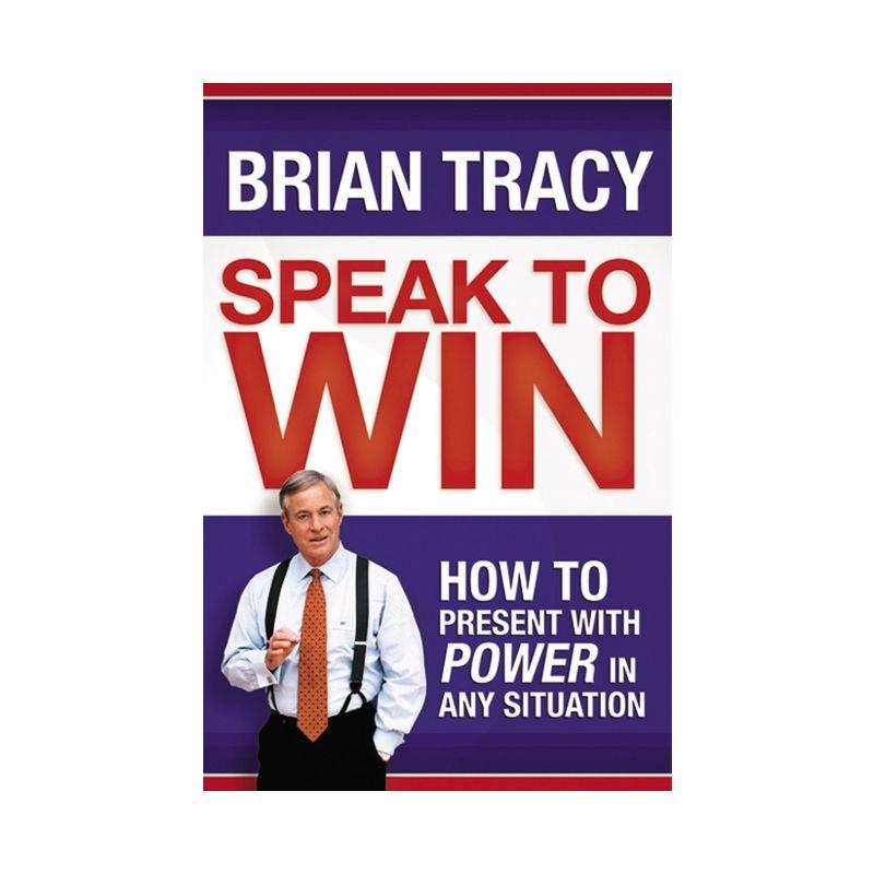 Speak to Win: How to Present with Power in Any Situation