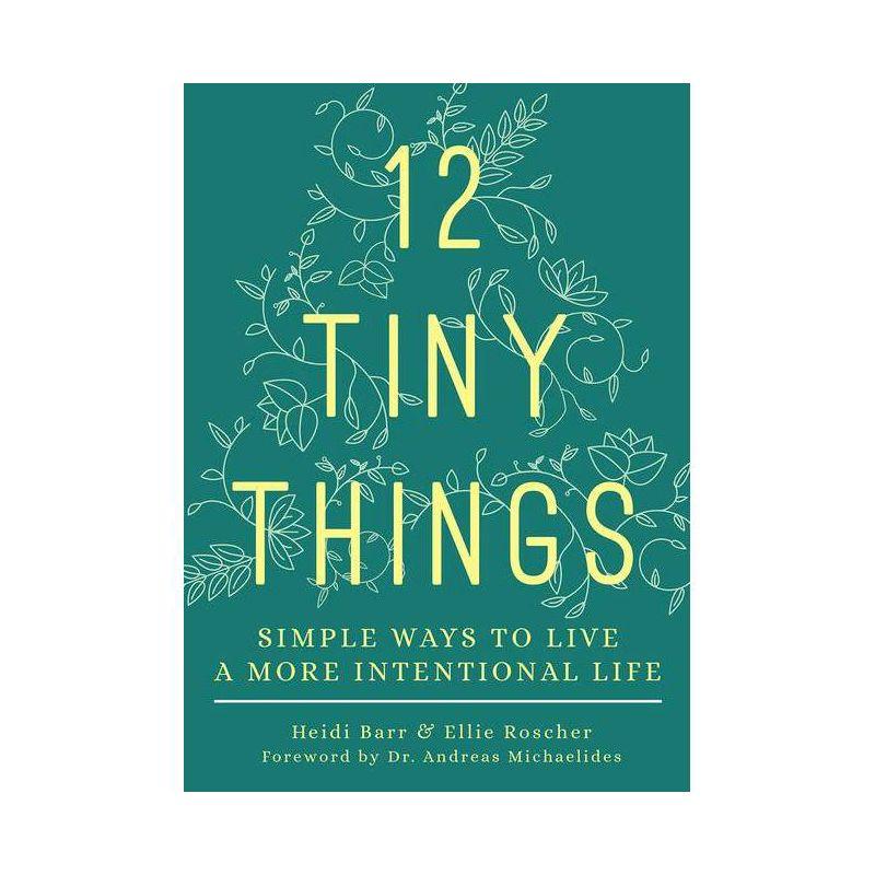 12 Tiny Things - by  Heidi Barr & Ellie Roscher (Paperback)