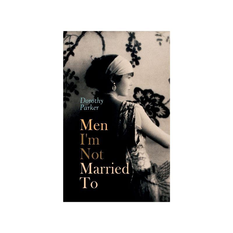Men I'm Not Married to - by  Dorothy Parker (Paperback)