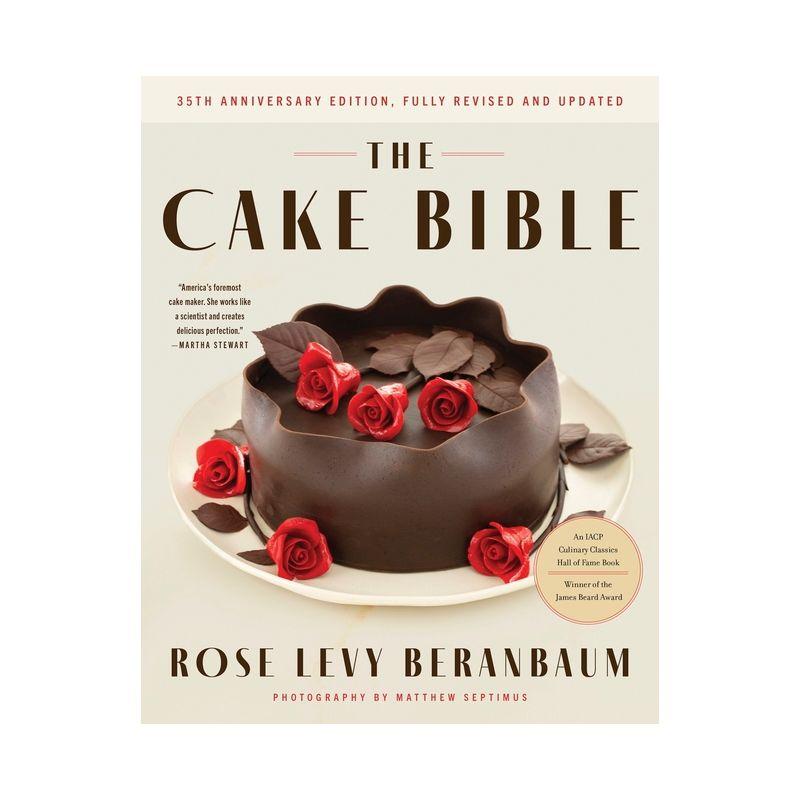 The Cake Bible, 35th Anniversary Edition - by  Rose Levy Beranbaum & Woody Wolston (Hardcover)
