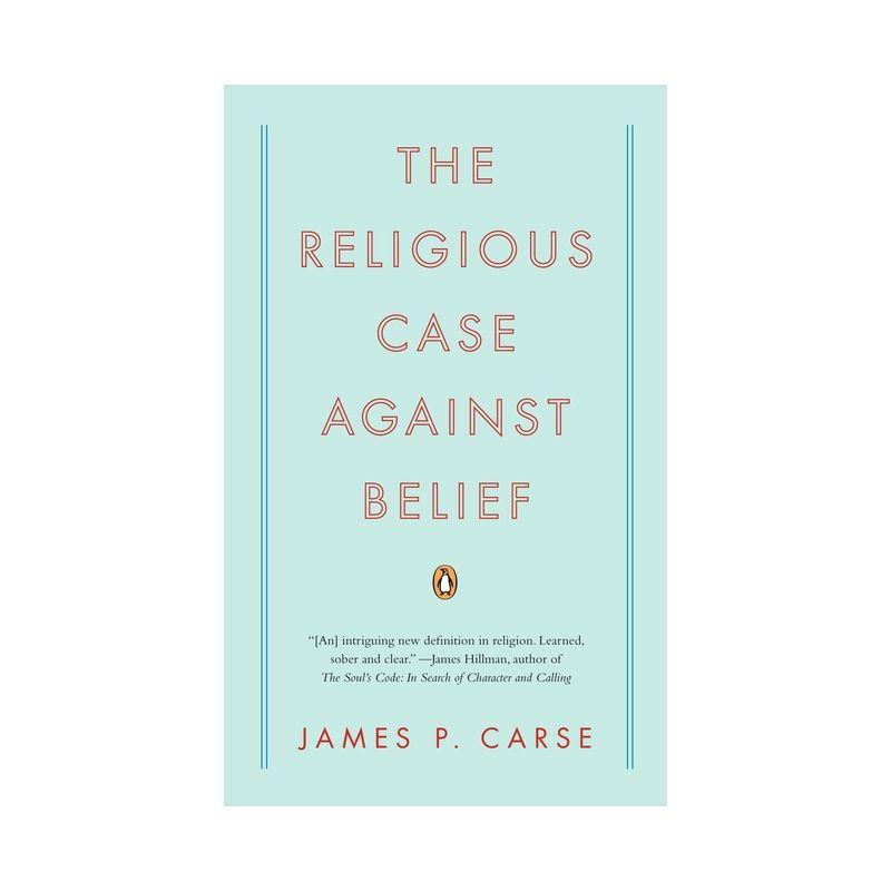 The Religious Case Against Belief Paperback by James P. Carse