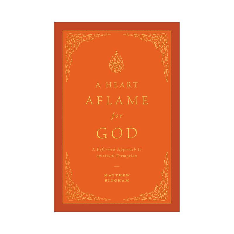 A Heart Aflame for God - by  Matthew C Bingham (Hardcover)