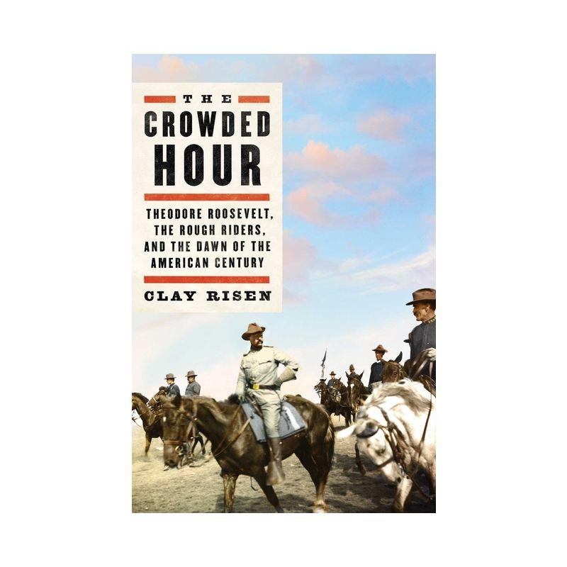 The Crowded Hour - by  Clay Risen (Hardcover)