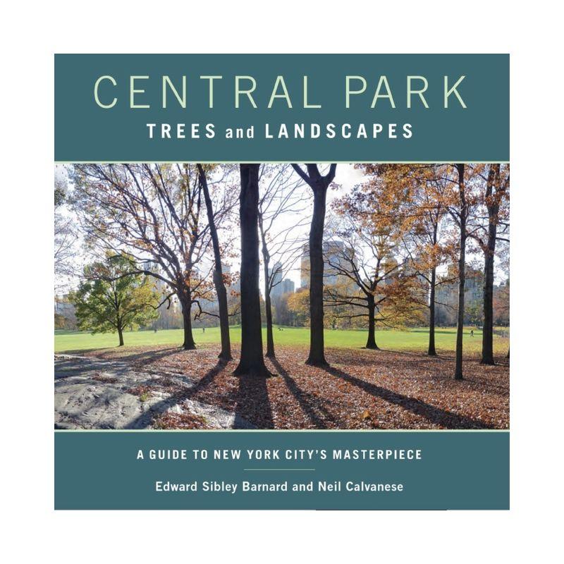 Central Park Trees and Landscapes - by  Edward Barnard & Neil Calvanese (Paperback)