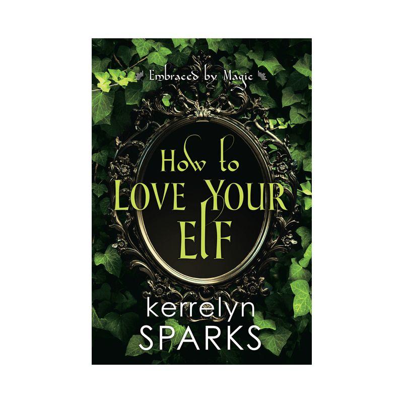 How to Love Your Elf - (Embraced by Magic) by Kerrelyn Sparks (Paperback)