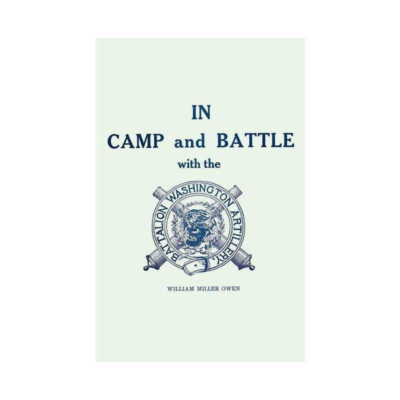 In Camp and Battle with the Washington Artillery of New Orleans - 2nd Edition by  William Miller Owen (Paperback)