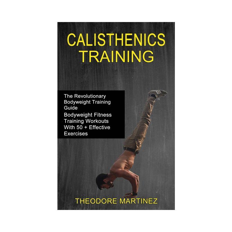 Calisthenics Training - by  Theodore Martinez (Paperback)